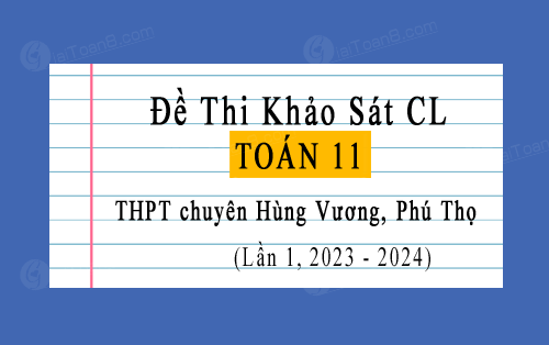 Đề thi khảo sát Toán 11 lần 1 năm 2023-2024 trường THPT chuyên Hùng Vương, Phú Thọ