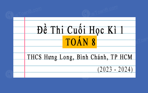 Đề thi cuối kì 1 Toán 8 trường THCS Hưng Long, Bình Chánh, TP HCM năm 2023-2024