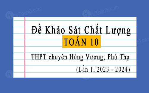 Đề thi KSCL Toán 10 trường THPT chuyên Hùng Vương, Phú Thọ lần 1 năm 2023-2024