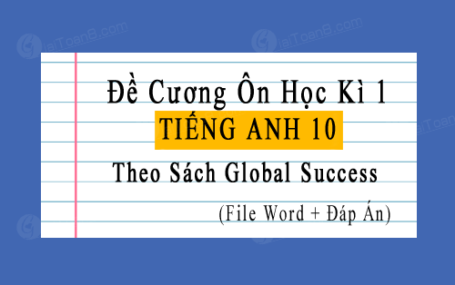 Đề cương ôn tập học kì 1 Tiếng Anh 10 Global Success file word