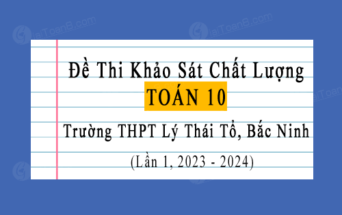 Đề thi khảo sát Toán 10 trường THPT Lý Thái Tổ, Bắc Ninh lần 1 năm 2023-2024