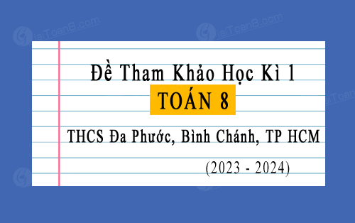 Đề tham khảo cuối kì 1 Toán 8 năm 2023-2024 trường THCS Đa Phước, Bình Chánh, TP HCM