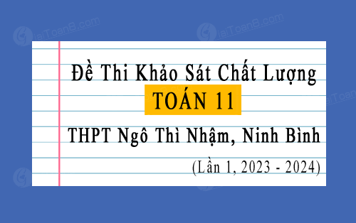 Đề thi khảo sát chất lượng Toán 11 lần 1 năm 2023-2024 trường THPT Ngô Thì Nhậm, Ninh Bình