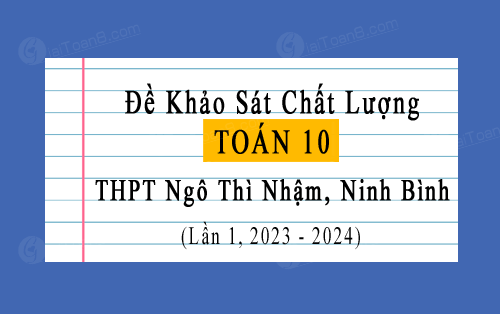 Đề thi KSCL Toán 10 lần 1 năm 2023-2024 trường THPT Ngô Thì Nhậm, Ninh Bình