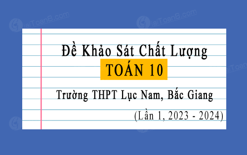 Đề thi KSCL Toán 10 trường THPT Lục Nam, Bắc Giang lần 1 năm 2023-2024