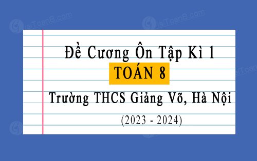 Đề cương ôn tập học kì 1 Toán 8 năm 2023-2024 trường THCS Giảng Võ, Hà Nội