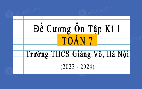 Đề cương ôn tập học kì 1 Toán 7 năm 2023-2024 trường THCS Giảng Võ, Hà Nội