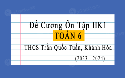 Đề cương ôn tập học kì 1 Toán 6 năm 2023-2024 trường THCS Trần Quốc Tuấn, Khánh Hòa