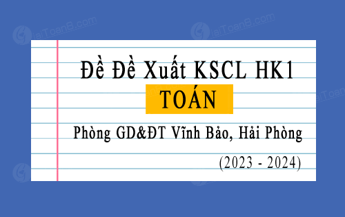 Bộ đề đề xuất KSCL học kì 1 Toán 7 năm 2023-2024 phòng GD&ĐT Vĩnh Bảo, Hải Phòng