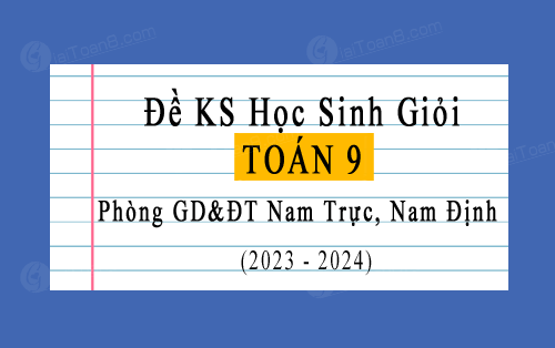Đề khảo sát HSG cấp huyện Toán 9 phòng GD&ĐT Nam Trực, Nam Định năm 2023-2024