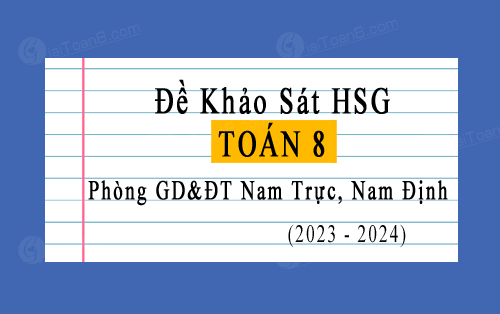 Đề khảo sát HSG cấp huyện Toán 8 năm 2023-2024 phòng GD&ĐT Nam Trực, Nam Định