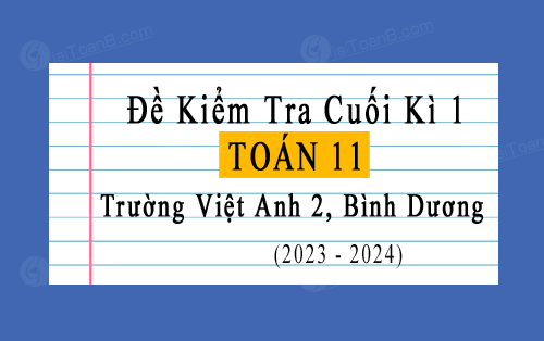 Đề kiểm tra cuối kì 1 Toán 11 năm 2023-2024 trường Việt Anh 2, Bình Dương