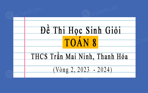 Đề thi HSG Toán 8 vòng 2 năm 2023-2024 THCS Trần Mai Ninh, Thanh Hóa