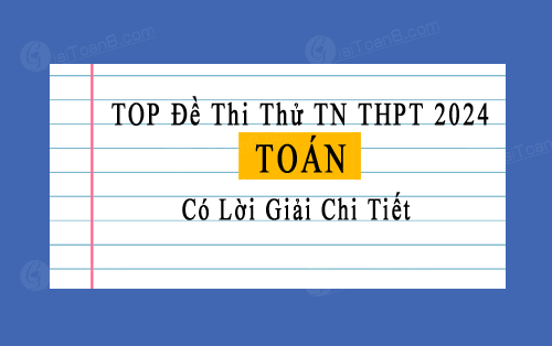 Top 10 đề thi thử Toán tốt nghiệp THPT 2024 có lời giải