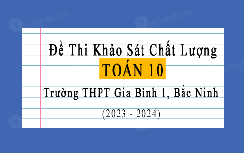 Đề thi kscl Toán 10 trường THPT Gia Bình 1, Bắc Ninh lần 1 năm 2023-2024