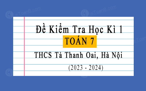Đề kiểm tra học kì 1 Toán 7 năm 2023-2024 trường THCS Tả Thanh Oai, Hà Nội