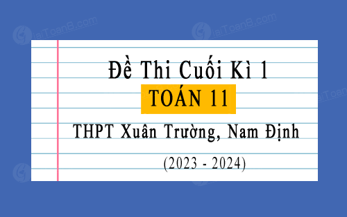 Đề thi cuối kì 1 Toán 11 năm 2023-2024 trường THPT Xuân Trường, Nam Định