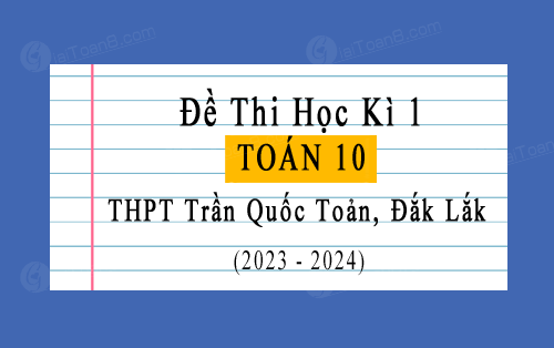 Đề thi học kì 1 Toán 10 năm 2023-2024 trường THPT Trần Quốc Toản, Đắk Lắk