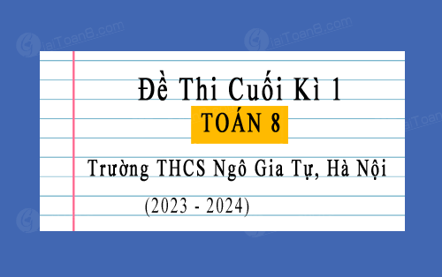 Đề thi cuối kì 1 Toán 8 năm 2023-2024 trường THCS Ngô Gia Tự, Hà Nội