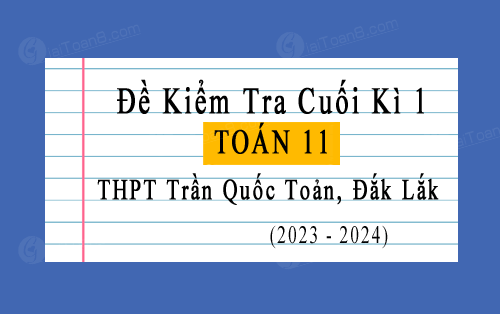 Đề kiểm tra cuối kì 1 Toán 11 năm 2023-2024 trường THPT Trần Quốc Toản, Đắk Lắk