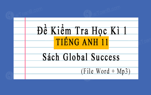 File Word đề thi học kì 1 Tiếng Anh 11 Global Success, có file nghe