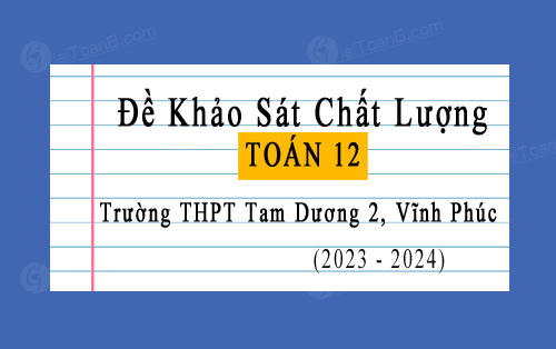 Đề khảo sát Toán 12 năm 2023-2024 trường THPT Tam Dương 2, Vĩnh Phúc