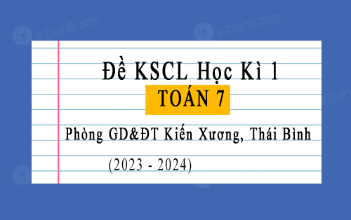 Đề KSCL học kì 1 Toán 7 năm 2023-2024 phòng GD&ĐT Kiến Xương, Thái Bình