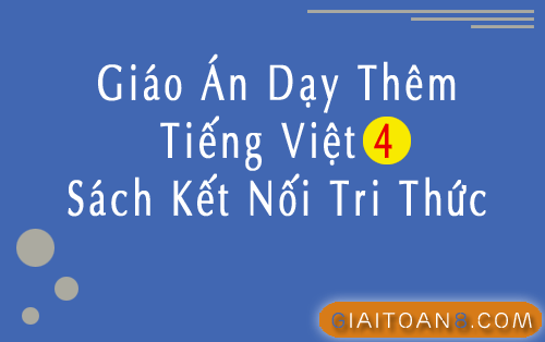 Giáo án dạy thêm Tiếng Việt 4 Kết nối tri thức buổi 2