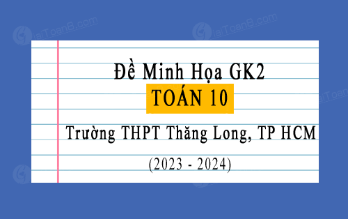 Đề minh họa giữa học kì 2 Toán 10 năm 2023-2024 trường THPT Thăng Long, TP HCM