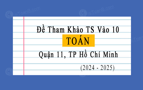 Đề tham khảo tuyển sinh 10 môn Toán năm 2024-2025 quận 11, TP Hồ Chí Minh