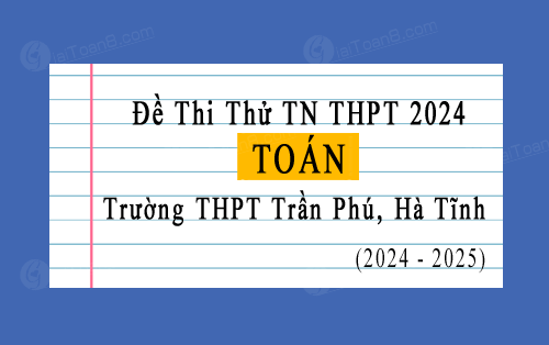 Đề thi thử tốt nghiệp THPT 2024 môn Toán trường THPT Trần Phú, Hà Tĩnh