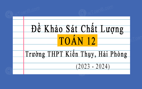Đề thi KSCL Toán 12 năm 2023-2024 trường THPT Kiến Thụy, Hải Phòng