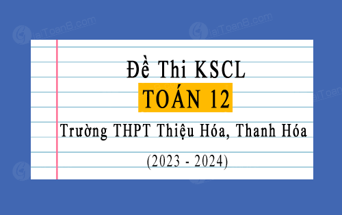 Đề thi KSCL Toán 12 năm 2023-2024 trường THPT Thiệu Hóa, Thanh Hóa