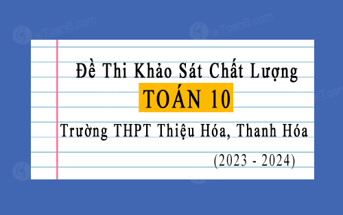 Đề thi khảo sát Toán 10 năm 2023-2024 trường THPT Thiệu Hóa, Thanh Hóa