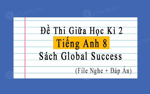 Đề thi giữa kì 2 Tiếng Anh 8 Global Success file word