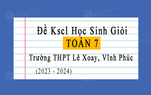 Đề kscl học sinh giỏi Toán 10 năm 2023-2024 trường THPT Lê Xoay, Vĩnh Phúc
