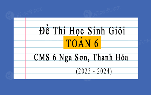 Đề thi giao lưu HSG Toán 6 năm 2023-2024 cụm chuyên môn số 6 Nga Sơn, Thanh Hóa