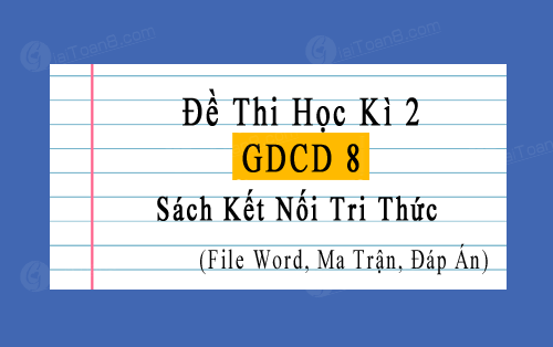 Đề thi học kì 2 GDCD 8 Kết nối tri thức file word, có ma trận