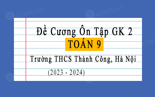 Đề cương ôn tập giữa kì 2 Toán 9 năm 2023-2024 trường THCS Thành Công, Hà Nội