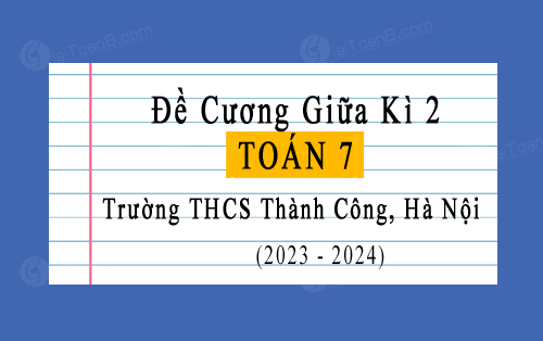 Đề cương giữa học kì 2 Toán 7 năm 2023-2024 trường THCS Thành Công, Hà Nội
