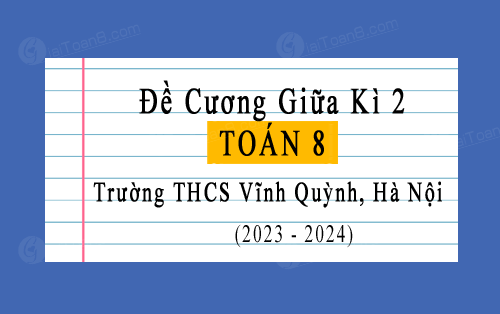 Đề cương giữa kì 2 Toán 8 năm 2023-2024 trường THCS Vĩnh Quỳnh, Hà Nội