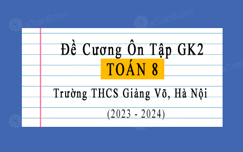Đề cương ôn tập giữa kì 2 Toán 8 năm 2023-2024 trường THCS Giảng Võ, Hà Nội