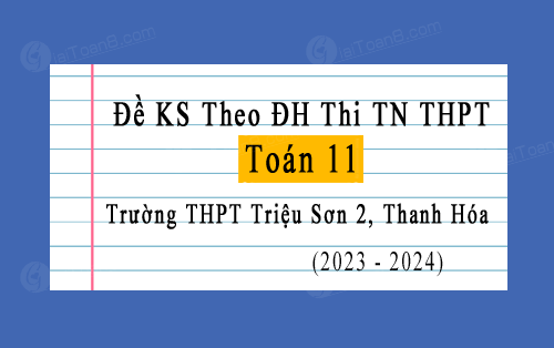 Đề KSCL Toán 11 theo định hướng thi TN THPT năm 2023-2024 trường THPT Triệu Sơn 2, Thanh Hóa