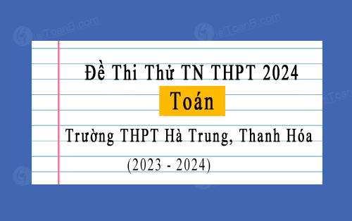 Đề thi thử tốt nghiệp THPT 2024 môn Toán trường THPT Hà Trung, Thanh Hóa