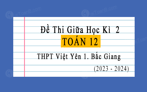 Đề thi giữa kì 2 Toán 12 năm 2023-2024 trường THPT Việt Yên 1. Bắc Giang