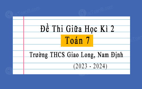 Đề thi giữa học kì 2 Toán 7 năm 2023-2024 trường THCS Giao Long, Nam Định
