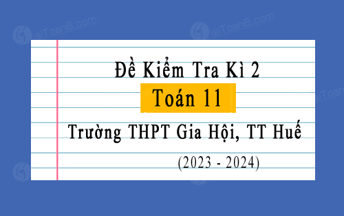 Đề kiểm tra giữa kì 2 Toán 11 năm 2023-2024 trường THPT Gia Hội, TT Huế