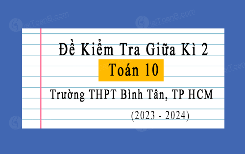 Đề kiểm tra giữa học kì 2 Toán 10 năm 2023-2024 trường THPT Bình Tân, TP HCM