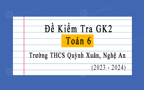 Đề kiểm tra giữa kì 2 Toán 6 năm 2023-2024 trường THCS Quỳnh Xuân, Nghệ An