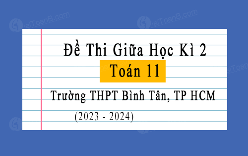 Đề thi giữa học kì 2 Toán 11 trường THPT Bình Tân, TP HCM năm 2023-2024